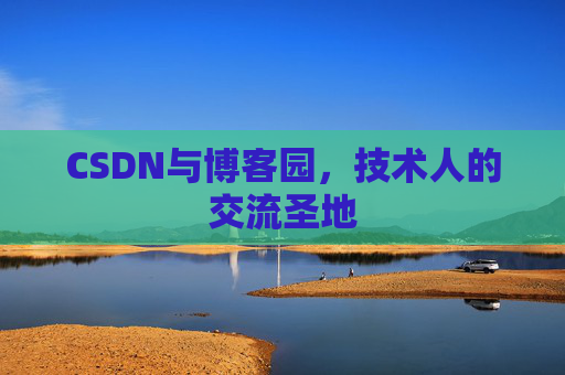 CSDN与博客园,技术人的交流圣地